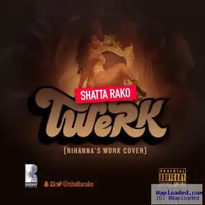 Shatta Rako - Twerk (Rihanna Work Cover)